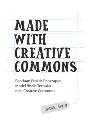 Made With Creative Commons : Panduan Praktis Penerapan Model Bisnis Terbuka Oleh Creative Commons