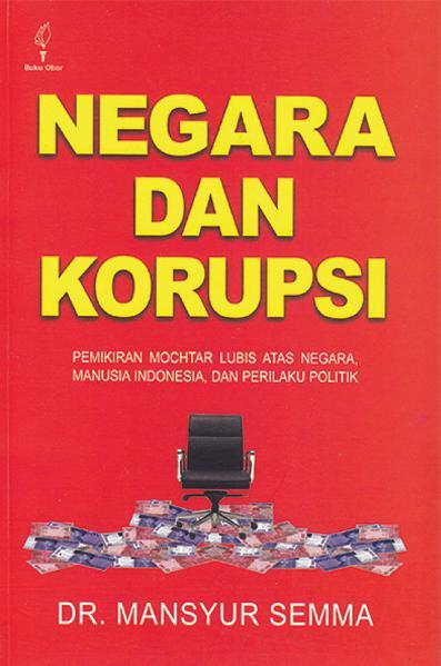 Negara dan Korupsi : Pemikiran Mochtar Lubis atas Negara, Manusia Indonesia, dan Perilaku Politik